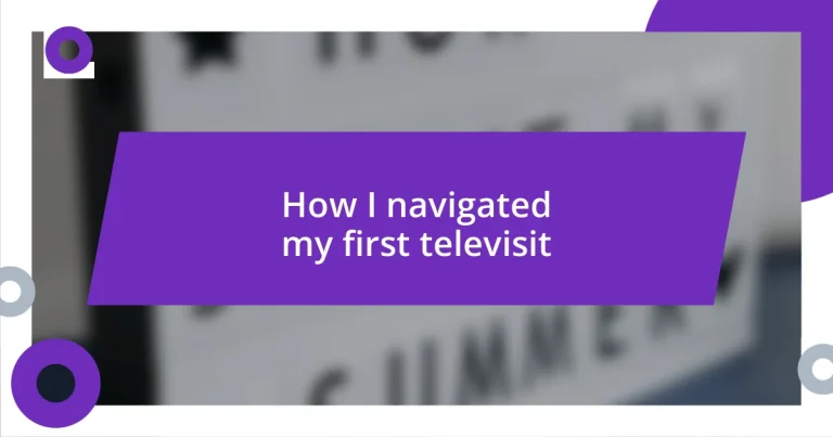 How I navigated my first televisit