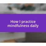 How I practice mindfulness daily