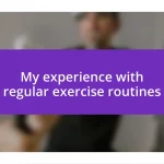 My experience with regular exercise routines