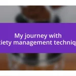 My journey with anxiety management techniques