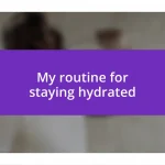 My routine for staying hydrated