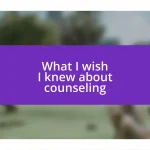 What I wish I knew about counseling