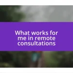 What works for me in remote consultations