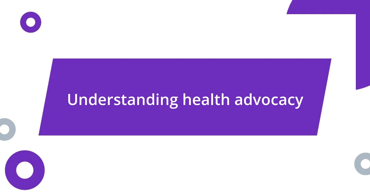 Understanding health advocacy