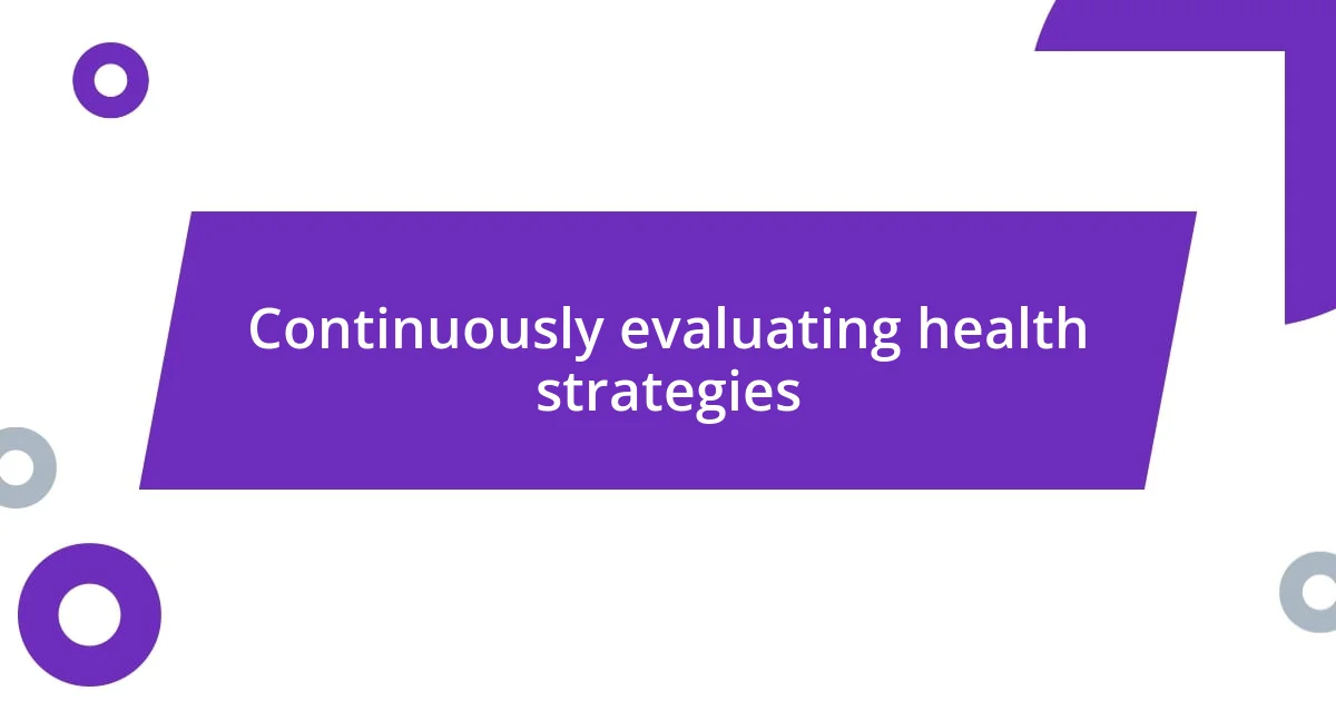 Continuously evaluating health strategies