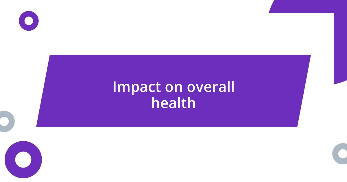 Impact on overall health