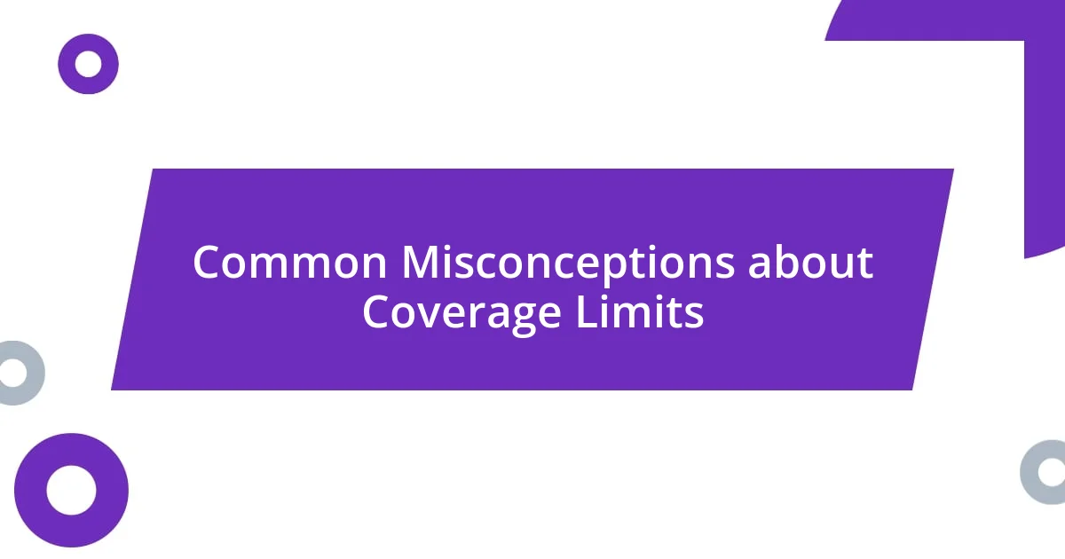 Common Misconceptions about Coverage Limits